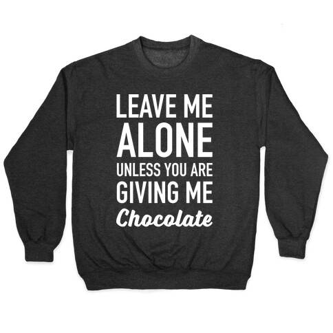 Leave Me Alone Unless You Are Giving Me Chocolate Pullover