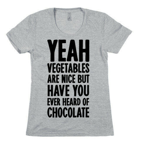 Yeah Vegetables Are Nice But Have You Ever Heard of Chocolate Womens T-Shirt