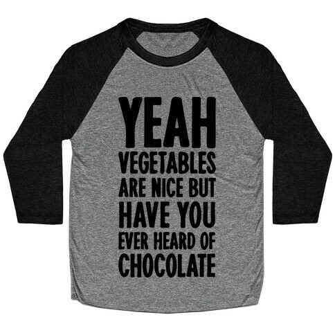 Yeah Vegetables Are Nice But Have You Ever Heard of Chocolate Baseball Tee