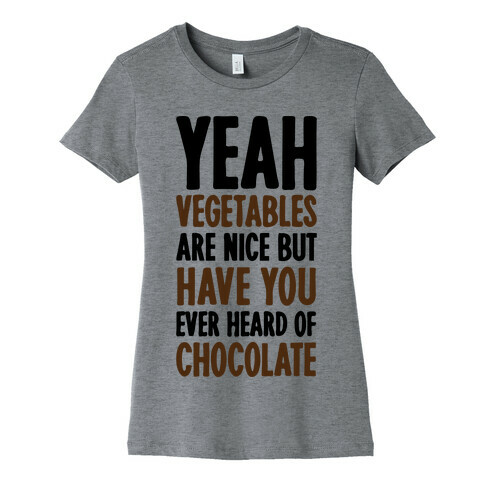 Yeah Vegetables Are Nice But Have You Ever Heard of Chocolate Womens T-Shirt