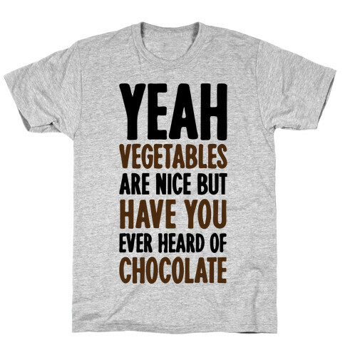 Yeah Vegetables Are Nice But Have You Ever Heard of Chocolate T-Shirt