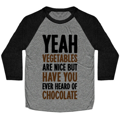Yeah Vegetables Are Nice But Have You Ever Heard of Chocolate Baseball Tee