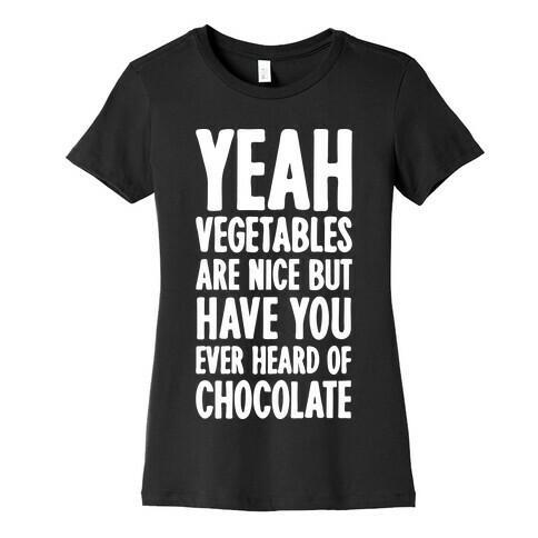 Yeah Vegetables Are Nice But Have You Ever Heard of Chocolate Womens T-Shirt