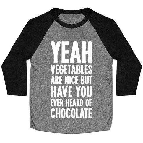 Yeah Vegetables Are Nice But Have You Ever Heard of Chocolate Baseball Tee