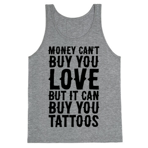 Money Can't Buy You Love But It Can Buy You Tattoos Tank Top