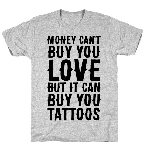 Money Can't Buy You Love But It Can Buy You Tattoos T-Shirt