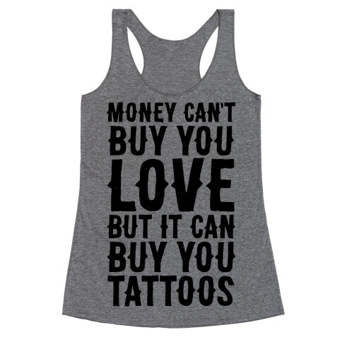 Money Can't Buy You Love But It Can Buy You Tattoos Racerback Tank Top