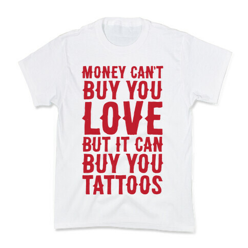 Money Can't Buy You Love But It Can Buy You Tattoos Kids T-Shirt