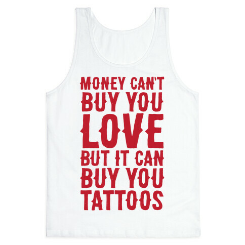 Money Can't Buy You Love But It Can Buy You Tattoos Tank Top