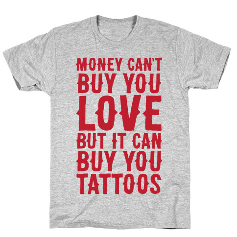 Money Can't Buy You Love But It Can Buy You Tattoos T-Shirt
