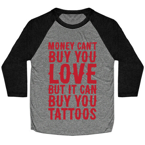 Money Can't Buy You Love But It Can Buy You Tattoos Baseball Tee