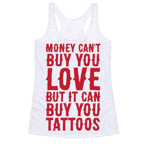 Money Can't Buy You Love But It Can Buy You Tattoos Racerback Tank Top