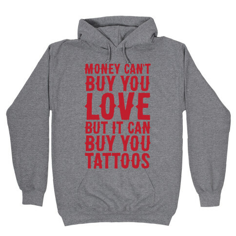 Money Can't Buy You Love But It Can Buy You Tattoos Hooded Sweatshirt