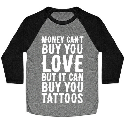 Money Can't Buy You Love But It Can Buy You Tattoos Baseball Tee