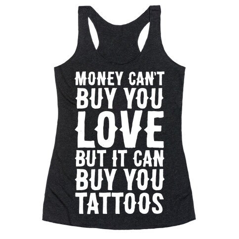 Money Can't Buy You Love But It Can Buy You Tattoos Racerback Tank Top