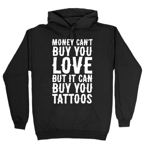 Money Can't Buy You Love But It Can Buy You Tattoos Hooded Sweatshirt