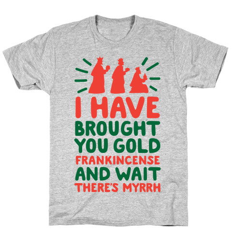 I Have Brought You Gold, Frankincense, And Wait, There's Myrrh T-Shirt