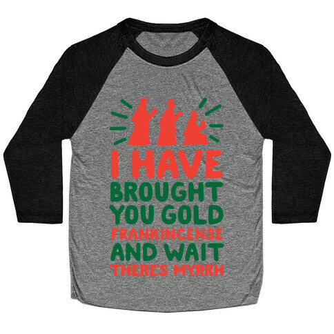 I Have Brought You Gold, Frankincense, And Wait, There's Myrrh Baseball Tee
