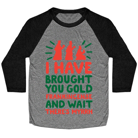 I Have Brought You Gold, Frankincense, And Wait, There's Myrrh Baseball Tee