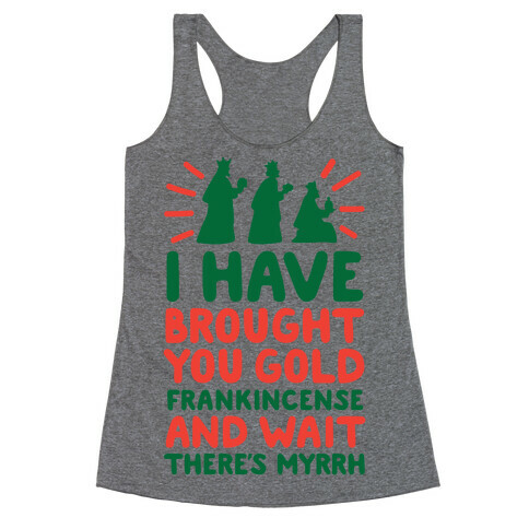 I Have Brought You Gold, Frankincense, And Wait, There's Myrrh Racerback Tank Top