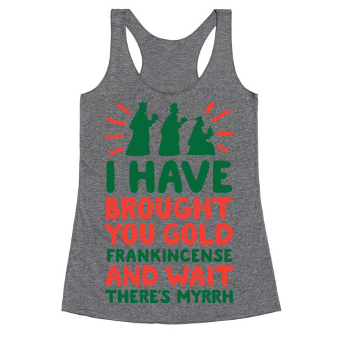 I Have Brought You Gold, Frankincense, And Wait, There's Myrrh Racerback Tank Top