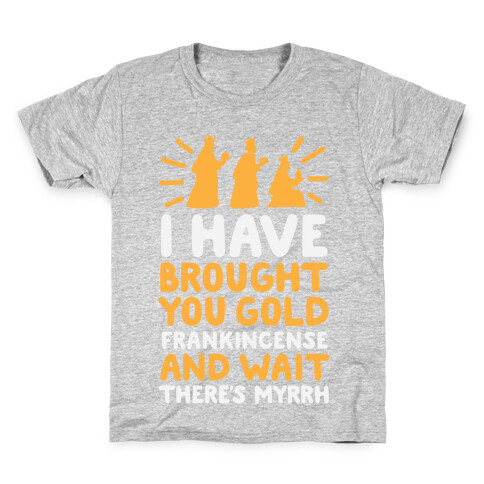 I Have Brought You Gold, Frankincense, And Wait, There's Myrrh Kids T-Shirt