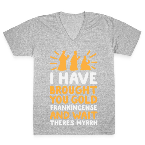 I Have Brought You Gold, Frankincense, And Wait, There's Myrrh V-Neck Tee Shirt