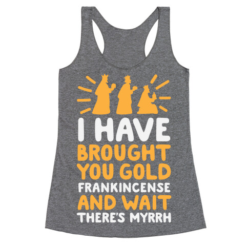 I Have Brought You Gold, Frankincense, And Wait, There's Myrrh Racerback Tank Top