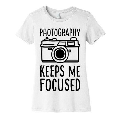 Photography Keeps Me Focused Womens T-Shirt