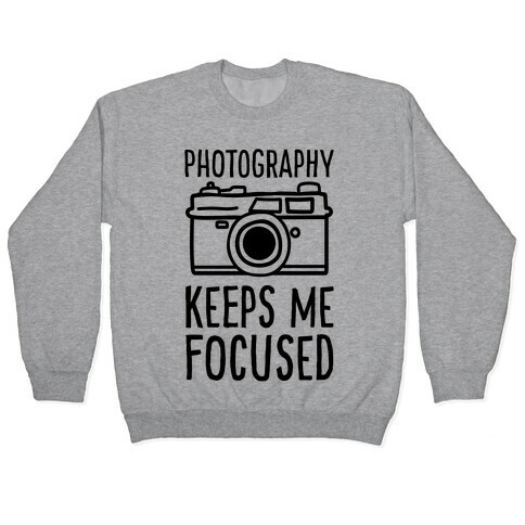 Photography Keeps Me Focused Pullover