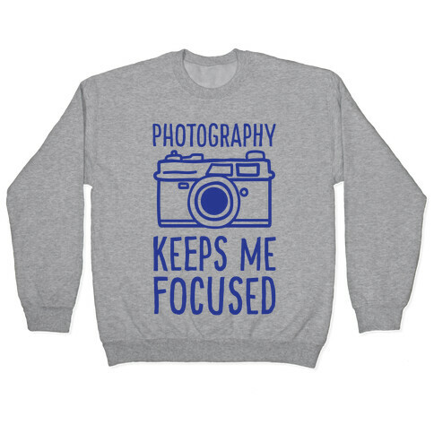 Photography Keeps Me Focused Pullover