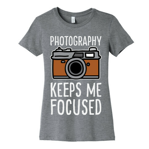 Photography Keeps Me Focused Womens T-Shirt