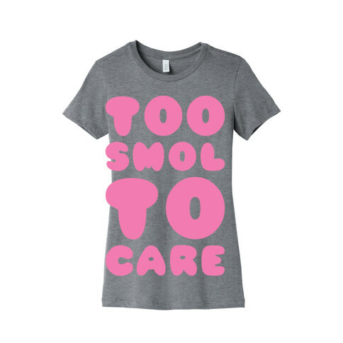 Too Smol To Care Womens T-Shirt