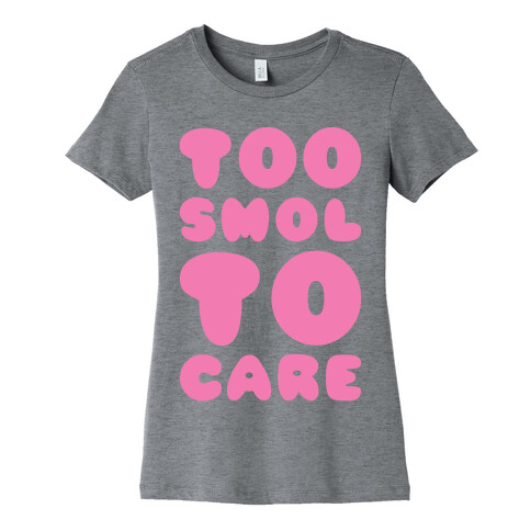 Too Smol To Care Womens T-Shirt