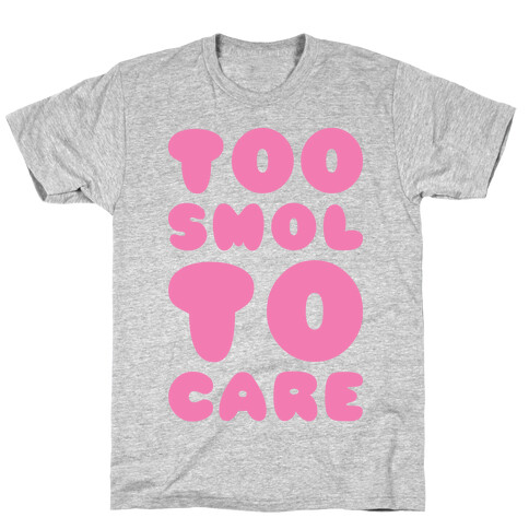 Too Smol To Care T-Shirt