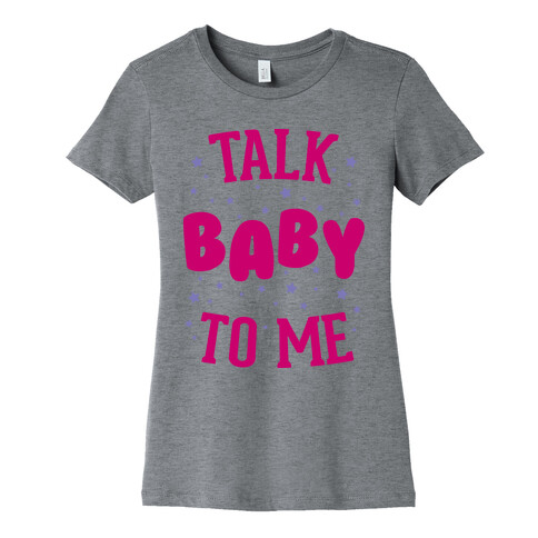 Talk Baby To Me Womens T-Shirt
