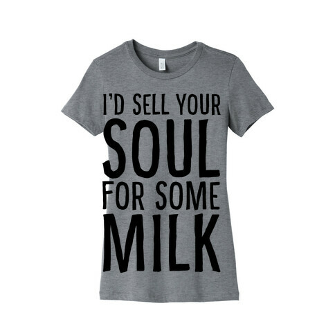 I'd Sell Your Soul for Some Milk Womens T-Shirt