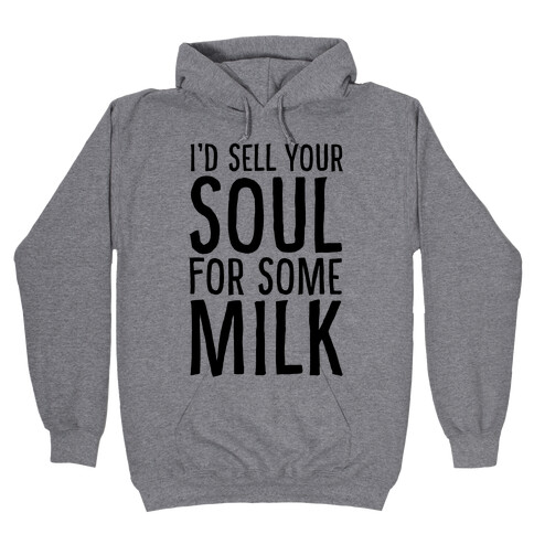 I'd Sell Your Soul for Some Milk Hooded Sweatshirt