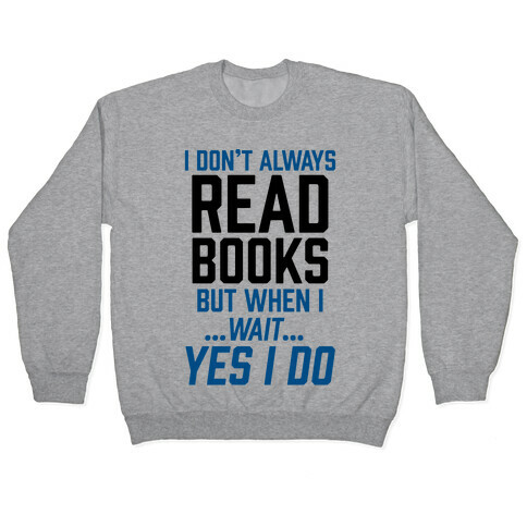 I Don't Always Read Books But When I...Wait...Yes I Do Pullover