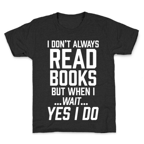 I Don't Always Read Books But When I...Wait...Yes I Do Kids T-Shirt