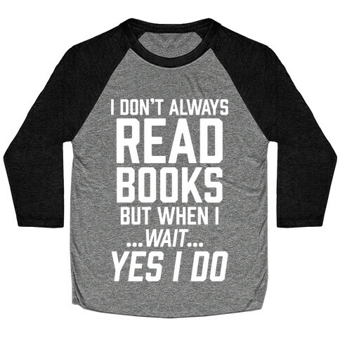 I Don't Always Read Books But When I...Wait...Yes I Do Baseball Tee