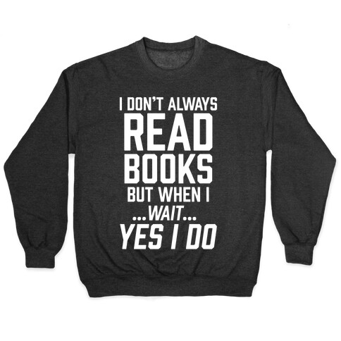 I Don't Always Read Books But When I...Wait...Yes I Do Pullover