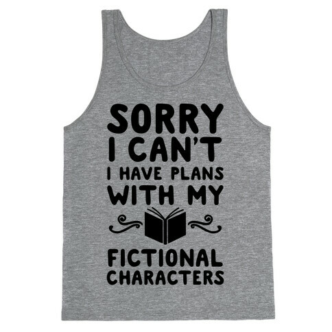 Sorry I Can't I Have Plans with my Fictional Characters Tank Top