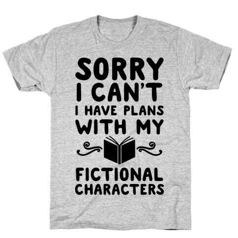 Sorry I Can't I Have Plans with my Fictional Characters T-Shirt
