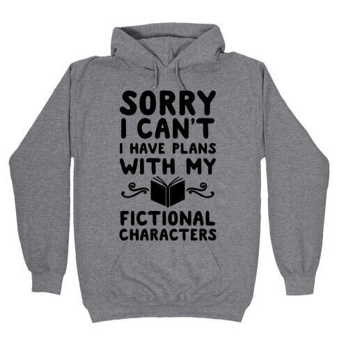 Sorry I Can't I Have Plans with my Fictional Characters Hooded Sweatshirt