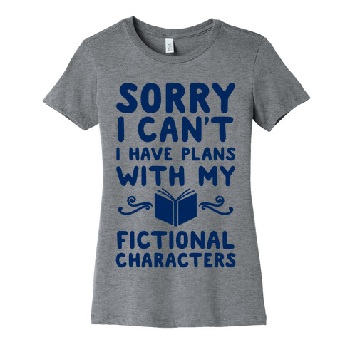Sorry I Can't I Have Plans with my Fictional Characters Womens T-Shirt