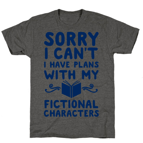 Sorry I Can't I Have Plans with my Fictional Characters T-Shirt