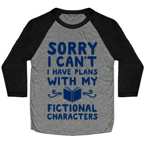 Sorry I Can't I Have Plans with my Fictional Characters Baseball Tee