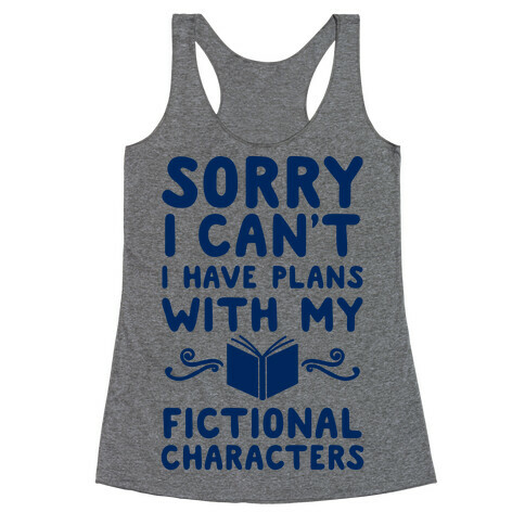 Sorry I Can't I Have Plans with my Fictional Characters Racerback Tank Top