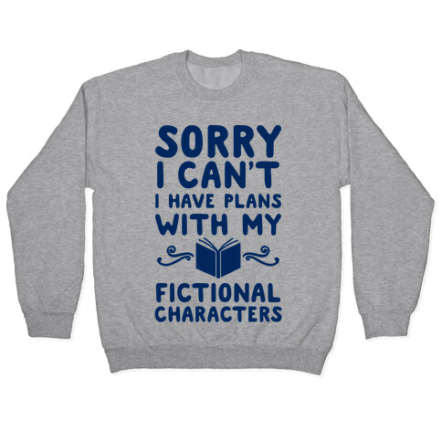 Sorry I Can't I Have Plans with my Fictional Characters Pullover